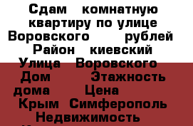 Сдам 2 комнатную квартиру по улице Воровского 22000 рублей. › Район ­ киевский › Улица ­ Воровского › Дом ­ 65 › Этажность дома ­ 5 › Цена ­ 22 000 - Крым, Симферополь Недвижимость » Квартиры аренда   . Крым,Симферополь